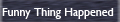 Funny Thing Happened