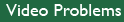 Video Problems
